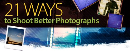 21 Ways to Shoot Better Photographs